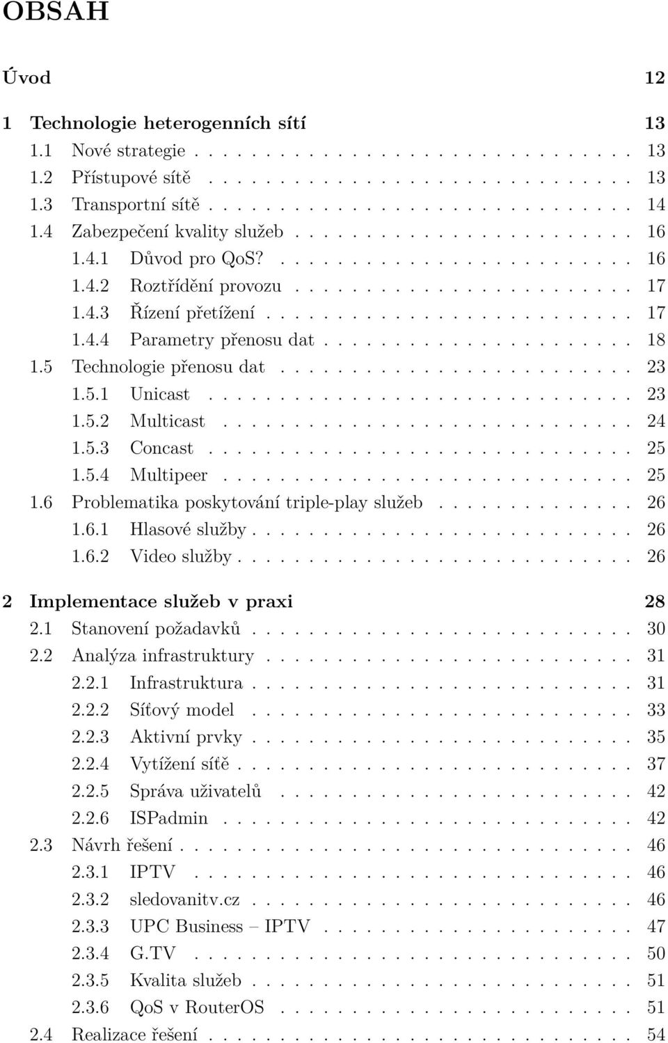 ..................... 18 1.5 Technologie přenosu dat......................... 23 1.5.1 Unicast.............................. 23 1.5.2 Multicast............................. 24 1.5.3 Concast.............................. 25 1.