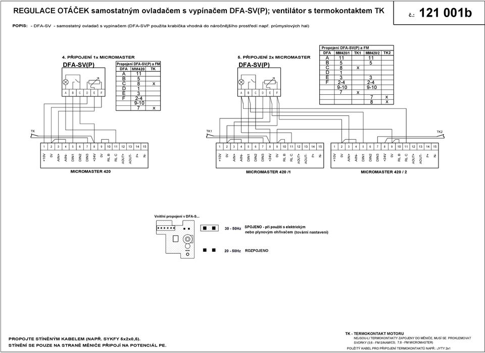 PŘIPOJENÍ 2 MICROMSTER DF-SV(P) Propojení DF-SV(P) a FM DF MM420 B C 8 D E F 2-4 9-0 7 DF-SV(P) Propojení DF-SV(P) a FM DF MM420/ MM420/2 B C 8 D E F 2-4 2-4 9-0 9-0 7 7 8 + + + MICROMSTER 420