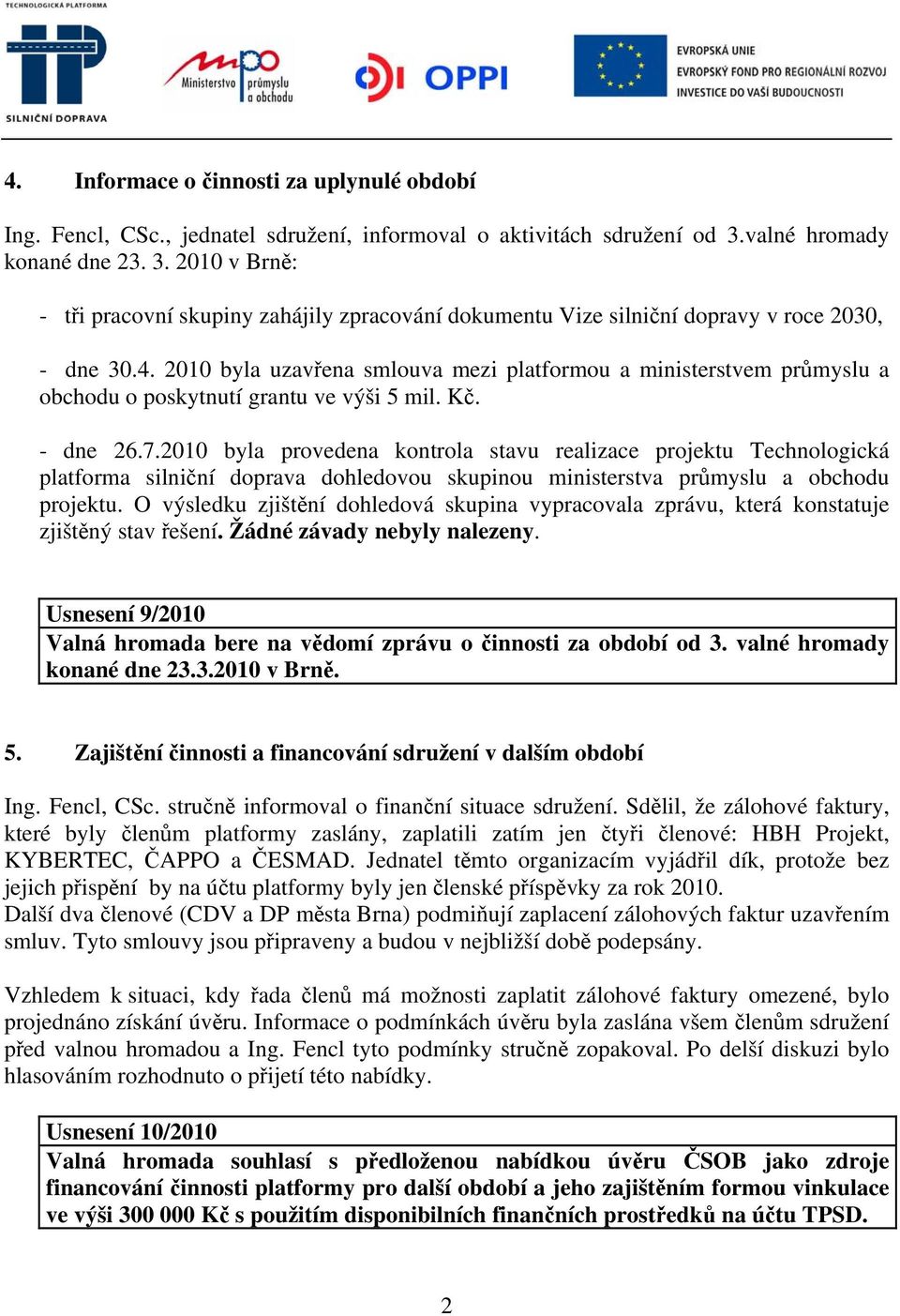 2010 byla uzavřena smlouva mezi platformou a ministerstvem průmyslu a obchodu o poskytnutí grantu ve výši 5 mil. Kč. - dne 26.7.