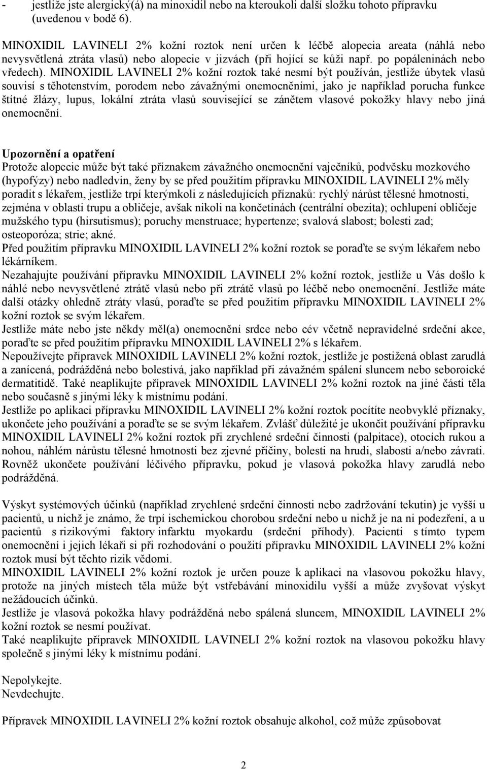 MINOXIDIL LAVINELI 2% kožní roztok také nesmí být používán, jestliže úbytek vlasů souvisí s těhotenstvím, porodem nebo závažnými onemocněními, jako je například porucha funkce štítné žlázy, lupus,