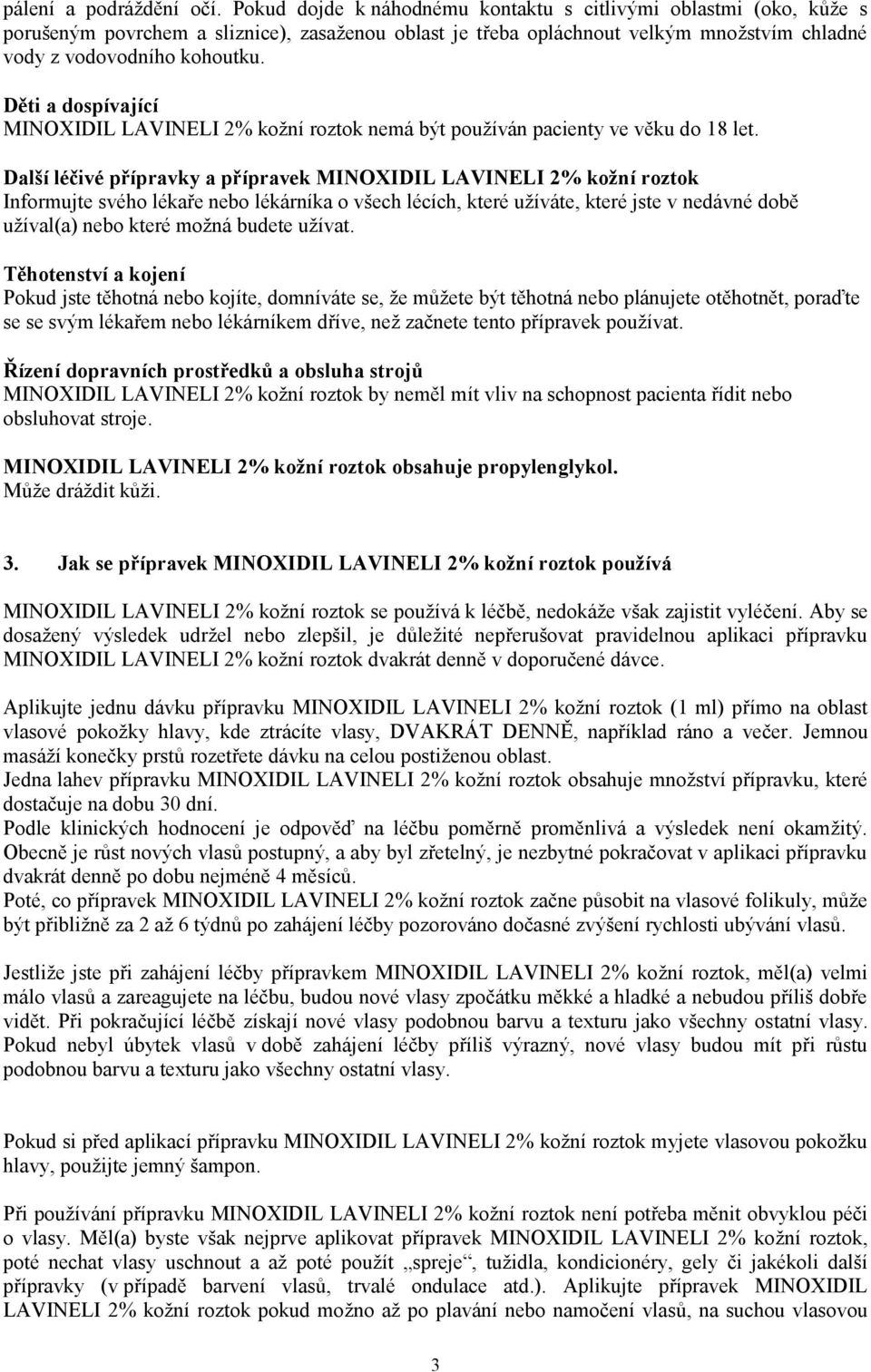 Děti a dospívající MINOXIDIL LAVINELI 2% kožní roztok nemá být používán pacienty ve věku do 18 let.