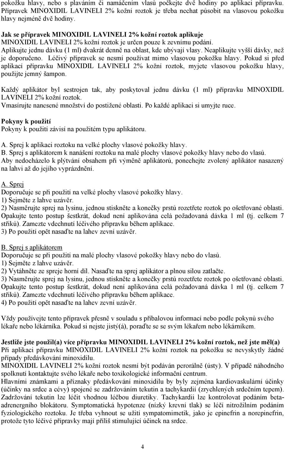 Jak se přípravek MINOXIDIL LAVINELI 2% kožní roztok aplikuje MINOXIDIL LAVINELI 2% kožní roztok je určen pouze k zevnímu podání.