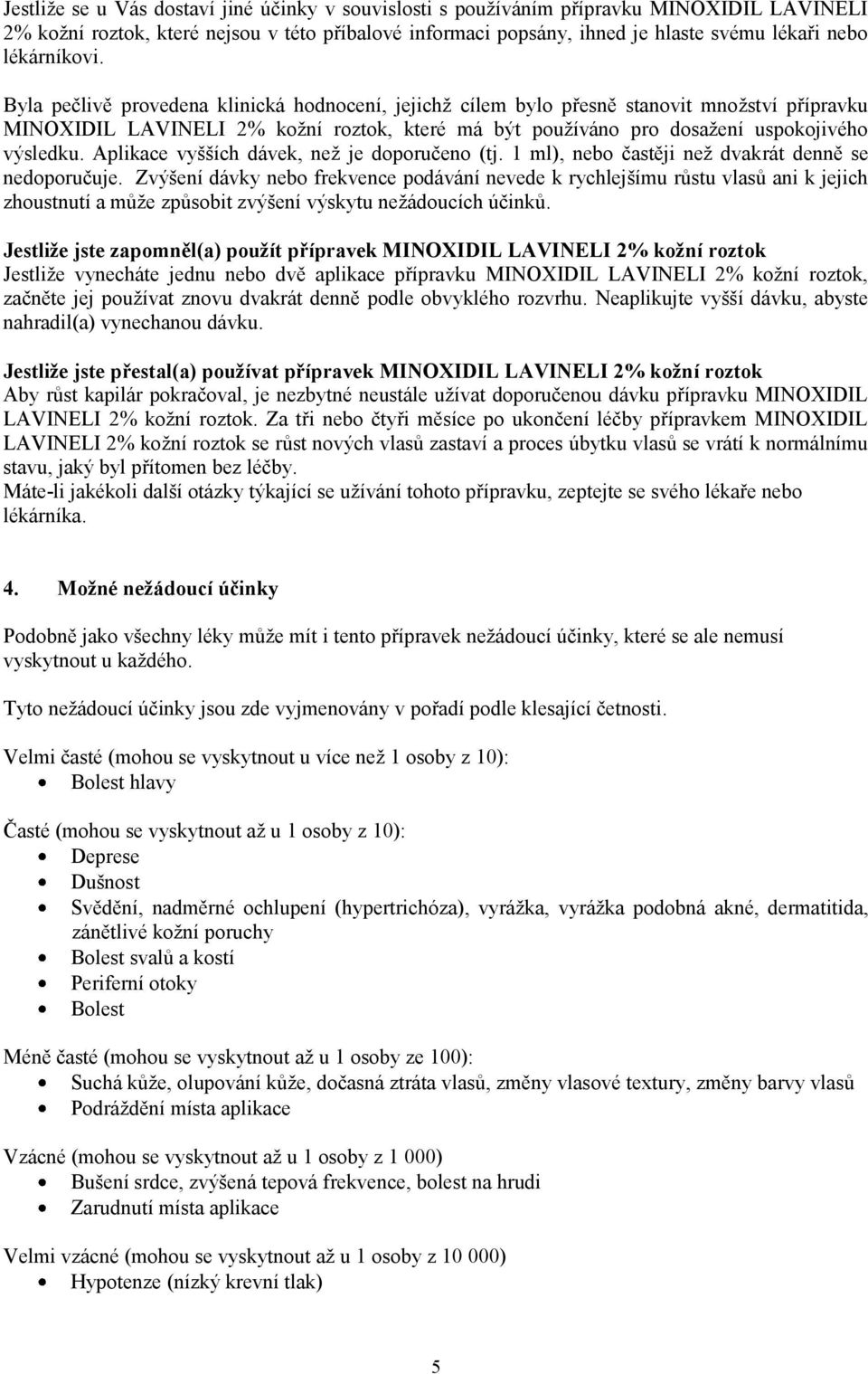 Byla pečlivě provedena klinická hodnocení, jejichž cílem bylo přesně stanovit množství přípravku MINOXIDIL LAVINELI 2% kožní roztok, které má být používáno pro dosažení uspokojivého výsledku.