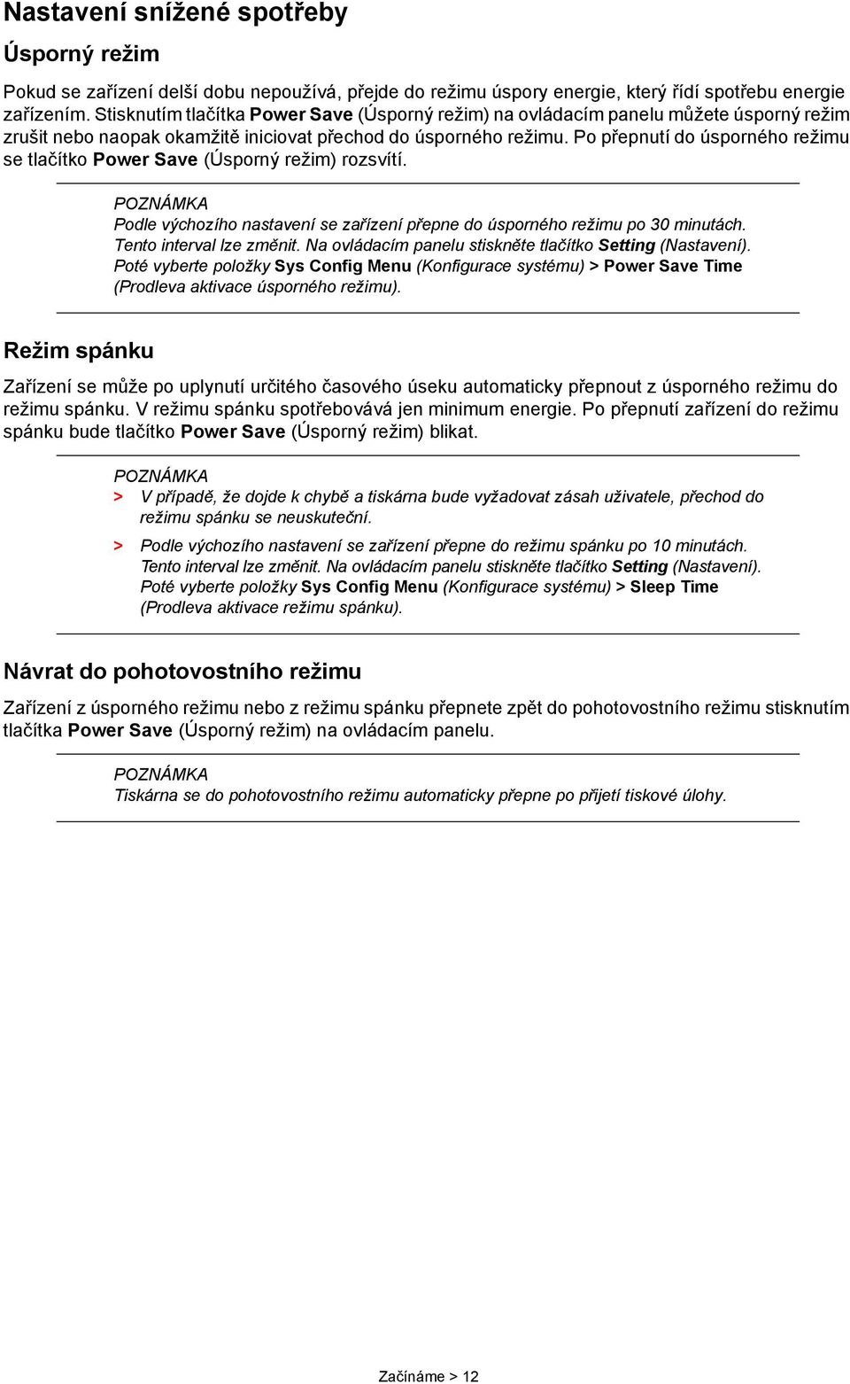 Po přepnutí do úsporného režimu se tlačítko Power Save (Úsporný režim) rozsvítí. POZNÁMKA Podle výchozího nastavení se zařízení přepne do úsporného režimu po 30 minutách. Tento interval lze změnit.