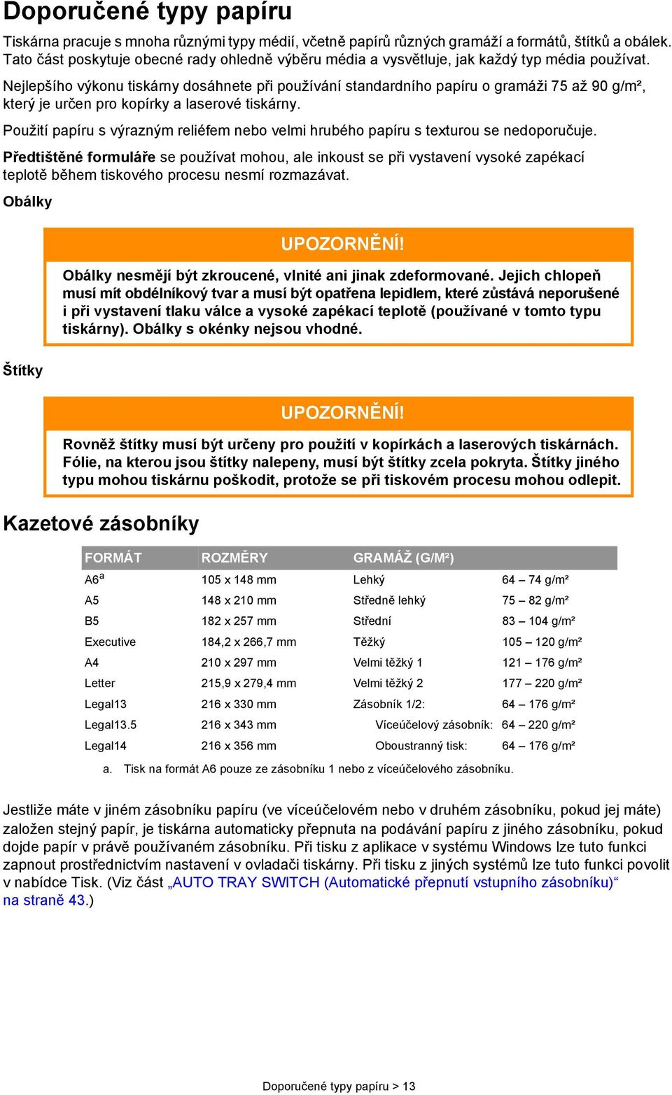 Nejlepšího výkonu tiskárny dosáhnete při používání standardního papíru o gramáži 75 až 90 g/m², který je určen pro kopírky a laserové tiskárny.