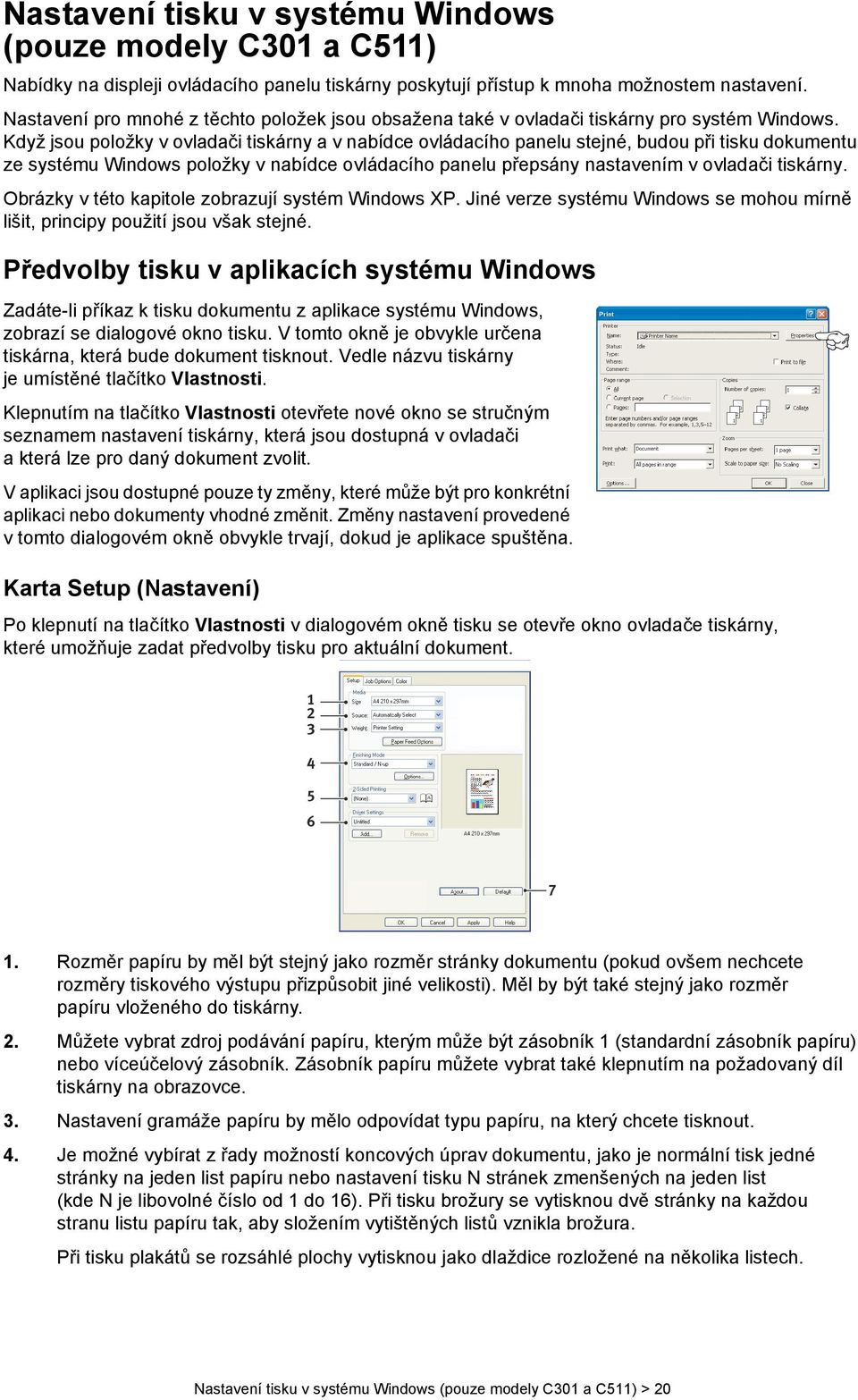 Když jsou položky v ovladači tiskárny a v nabídce ovládacího panelu stejné, budou při tisku dokumentu ze systému Windows položky v nabídce ovládacího panelu přepsány nastavením v ovladači tiskárny.