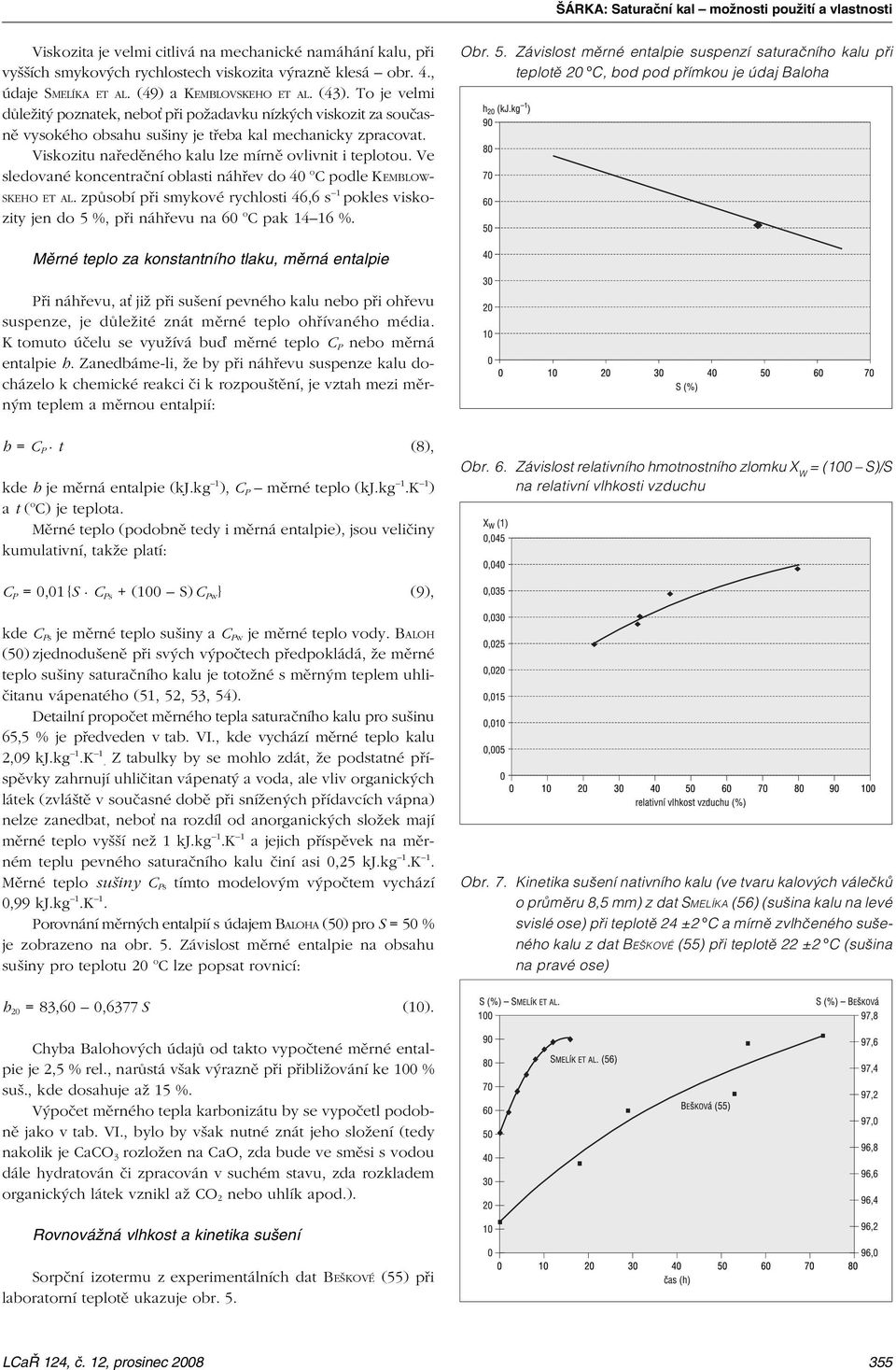 Viskozitu naøedìného kalu lze mírnì ovlivnit i teplotou. Ve sledované koncentraèní oblasti náhøev do 40 o C podle KEMBLOW- SKEHO ET AL.