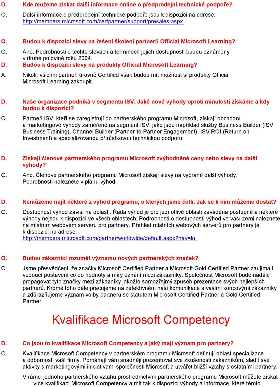 Podrobnosti o těchto slevách a termínech jejich dostupnosti budou oznámeny v druhé polovině roku 2004. D. Budou k dispozici slevy na produkty Official Microsoft Learning? A.