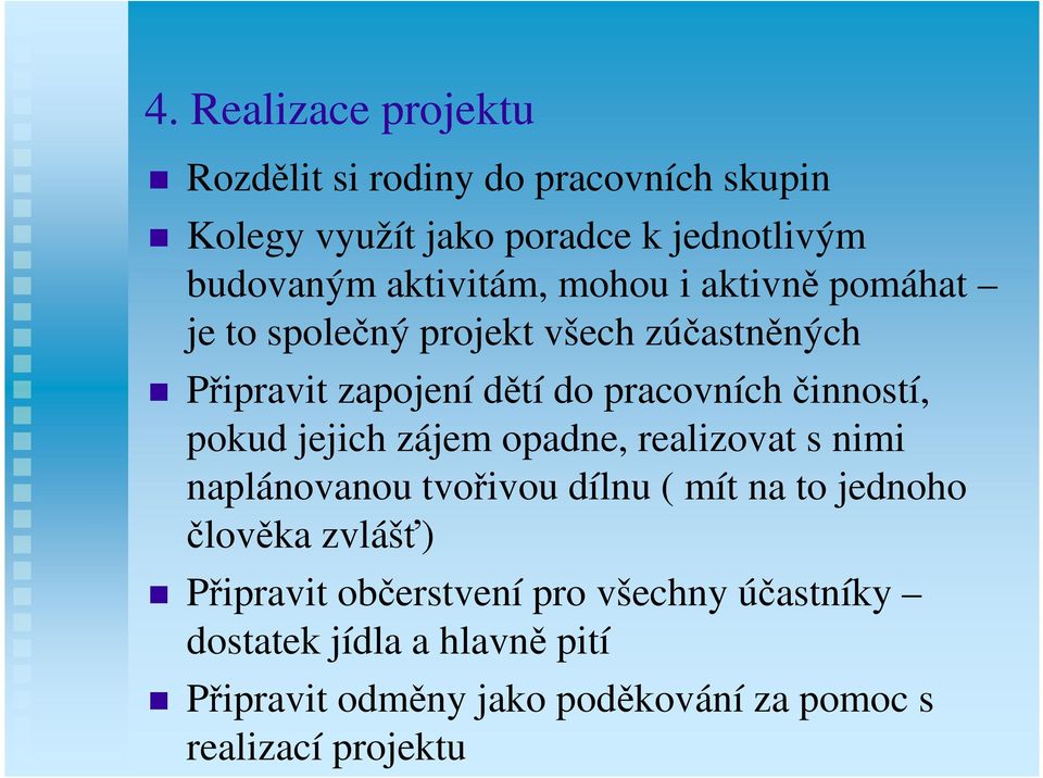 činností, pokud jejich zájem opadne, realizovat s nimi naplánovanou tvořivou dílnu ( mít na to jednoho člověka zvlášť)