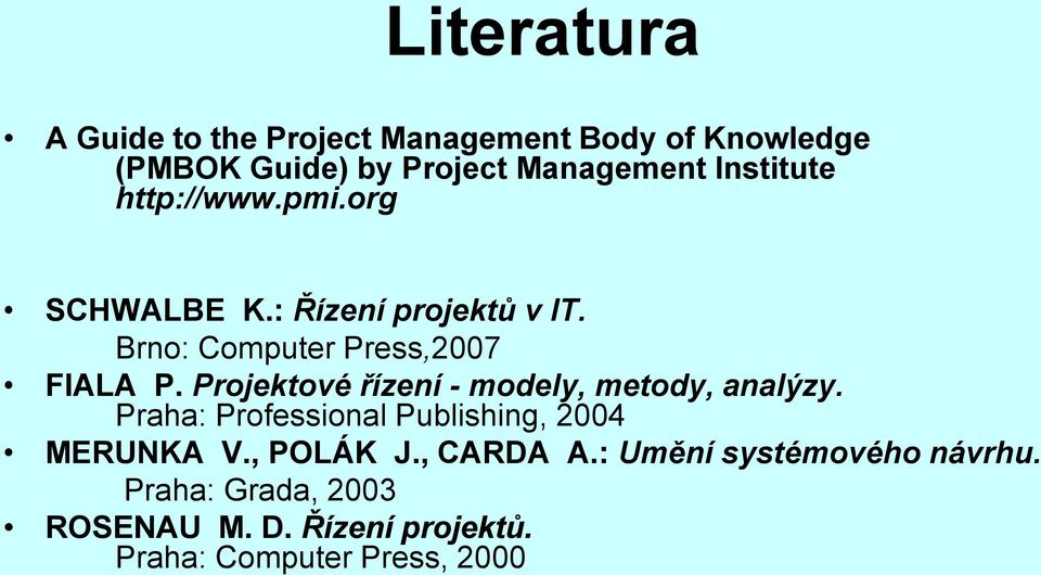 Projektové řízení - modely, metody, analýzy. Praha: Professional Publishing, 2004 MERUNKA V., POLÁK J.