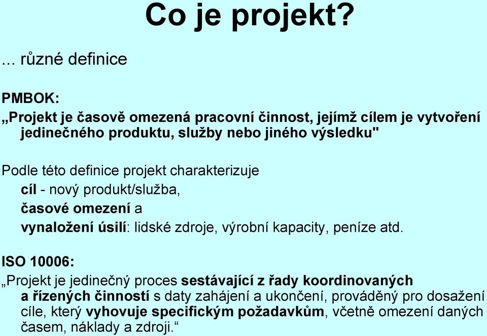 výsledku" Podle této definice projekt charakterizuje cíl - nový produkt/služba, časové omezení a vynaložení úsilí: lidské zdroje,