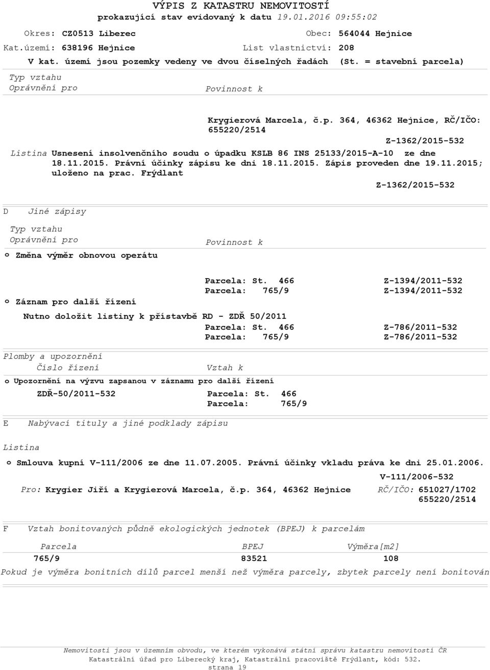 Frýdlant Z-1362/2015-532 D Jiné zápisy Oprávnění pr Změna výměr bnvu perátu Pvinnst k Záznam pr další řízení Nutn dlžit listiny k přístavbě RD - ZDŘ 50/2011 Z-1394/2011-532 Z-1394/2011-532