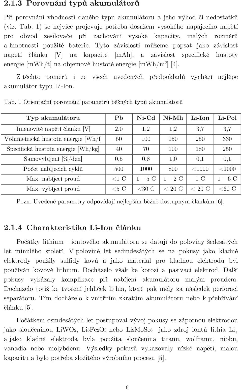 Tyto závislosti můžeme popsat jako závislost napětí článku [V] na kapacitě [mah], a závislost specifické hustoty energie [mwh/t] na objemové hustotě energie [mwh/m 3 ] [4].