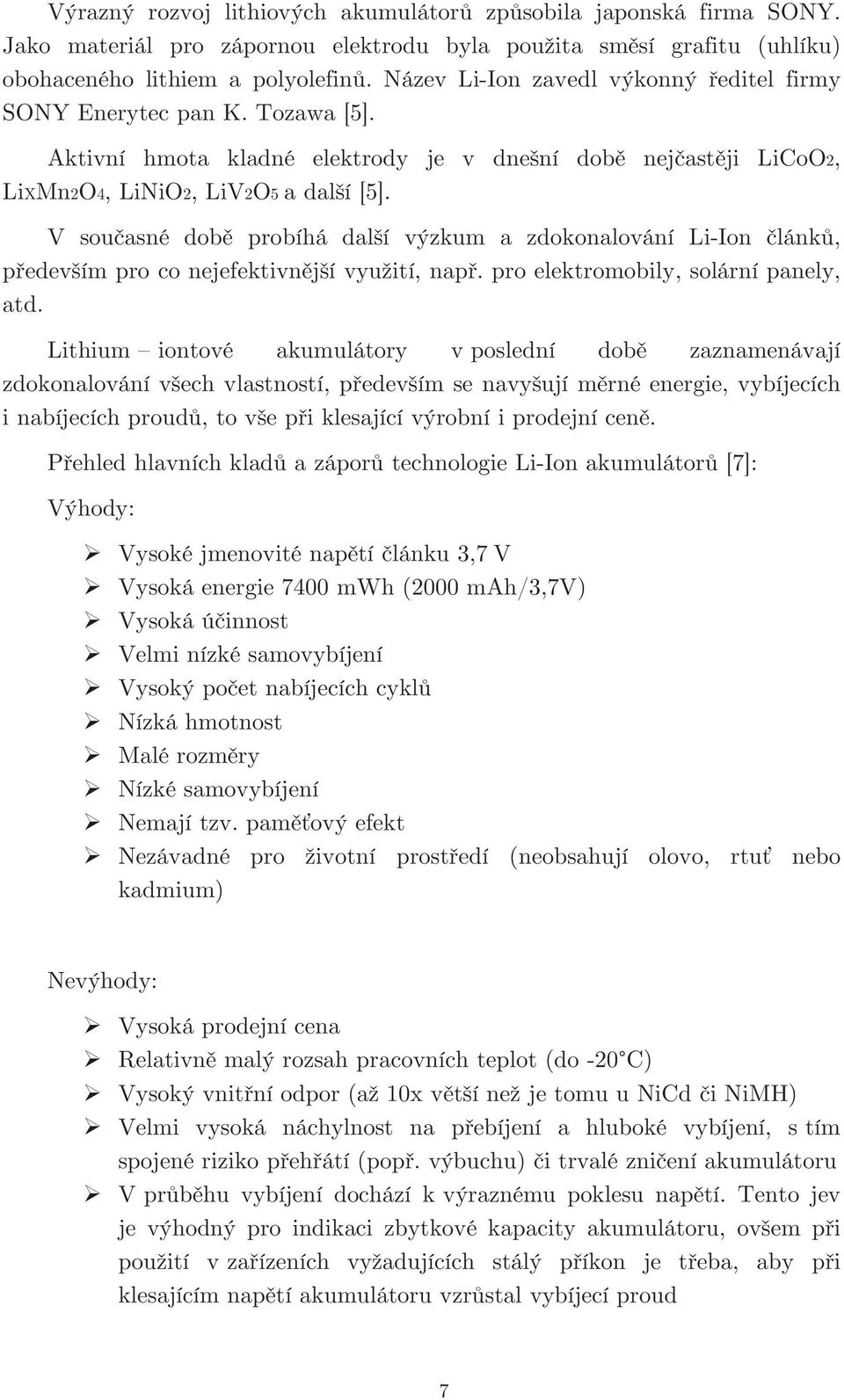 V současné době probíhá další výzkum a zdokonalování Li-Ion článků, především pro co nejefektivnější využití, např. pro elektromobily, solární panely, atd.