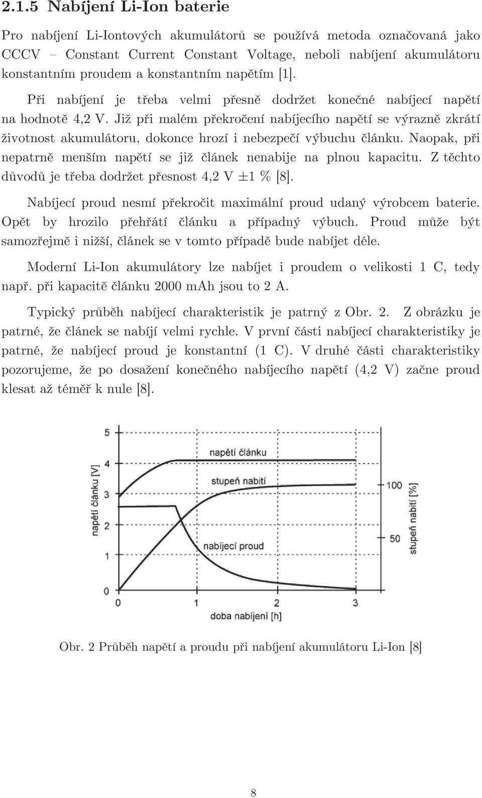 Již při malém překročení nabíjecího napětí se výrazně zkrátí životnost akumulátoru, dokonce hrozí i nebezpečí výbuchu článku.