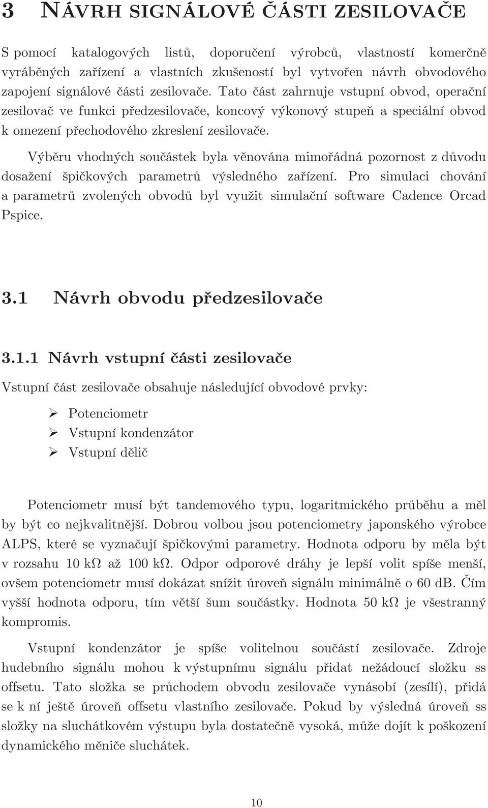 Výběru vhodných součástek byla věnována mimořádná pozornost z důvodu dosažení špičkových parametrů výsledného zařízení.