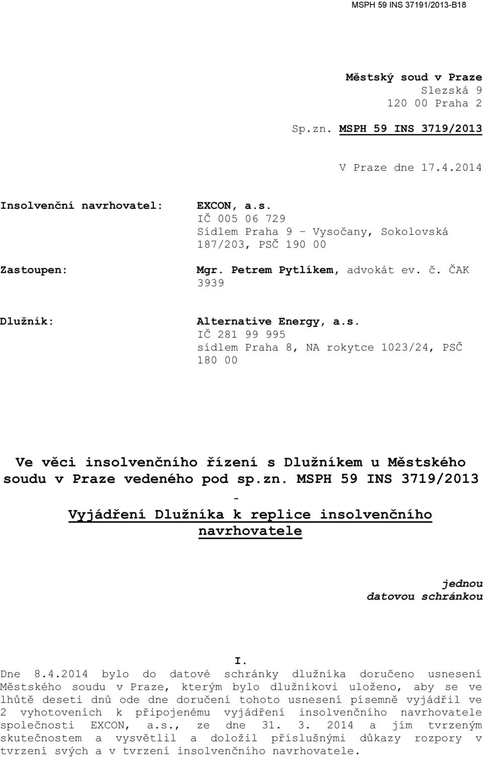 IČ 281 99 995 sídlem Praha 8, NA rokytce 1023/24, PSČ 180 00 Ve věci insolvenčního řízení s Dlužníkem u Městského soudu v Praze vedeného pod sp.zn.