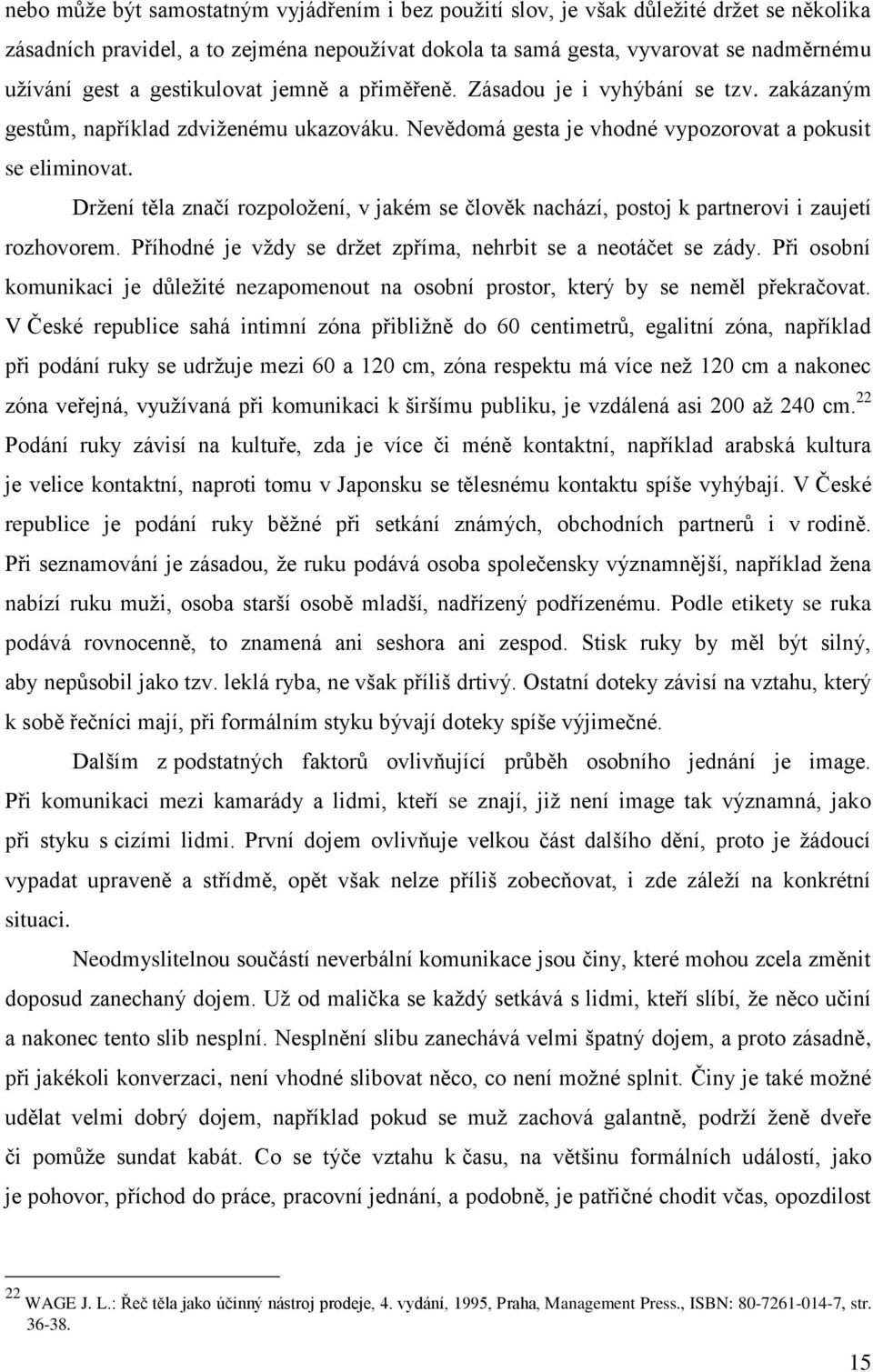 Držení těla značí rozpoložení, v jakém se člověk nachází, postoj k partnerovi i zaujetí rozhovorem. Příhodné je vždy se držet zpříma, nehrbit se a neotáčet se zády.