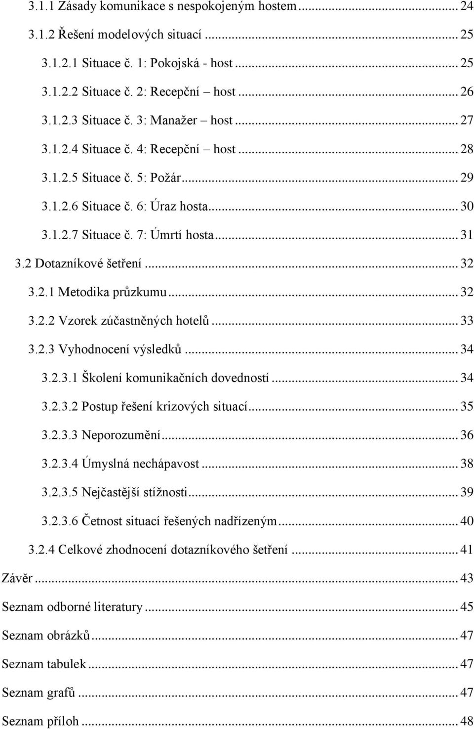 2 Dotazníkové šetření... 32 3.2.1 Metodika průzkumu... 32 3.2.2 Vzorek zúčastněných hotelů... 33 3.2.3 Vyhodnocení výsledků... 34 3.2.3.1 Školení komunikačních dovedností... 34 3.2.3.2 Postup řešení krizových situací.