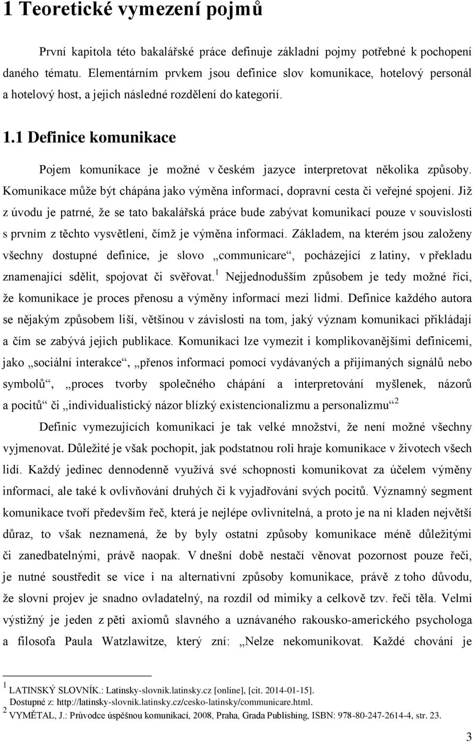 1 Definice komunikace Pojem komunikace je možné v českém jazyce interpretovat několika způsoby. Komunikace může být chápána jako výměna informací, dopravní cesta či veřejné spojení.