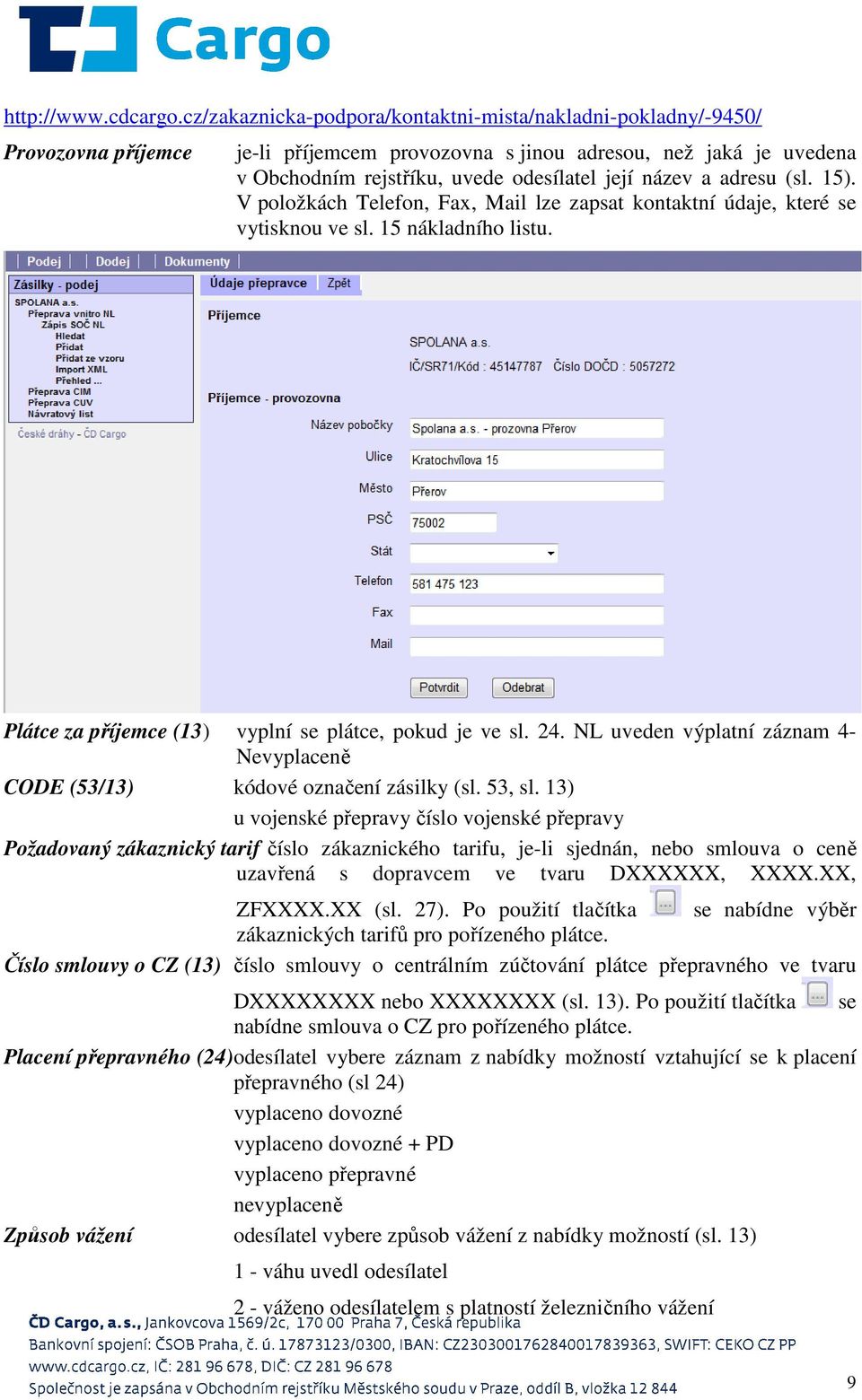 adresu (sl. 15). V položkách Telefon, Fax, Mail lze zapsat kontaktní údaje, které se vytisknou ve sl. 15 nákladního listu. Plátce za příjemce (13) vyplní se plátce, pokud je ve sl. 24.