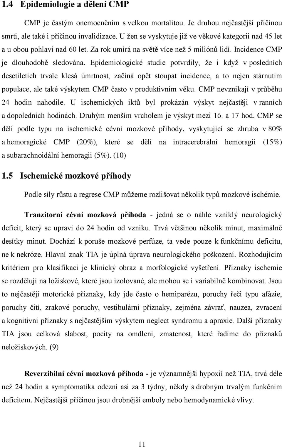 Epidemiologické studie potvrdily, že i když v posledních desetiletích trvale klesá úmrtnost, začíná opět stoupat incidence, a to nejen stárnutím populace, ale také výskytem CMP často v produktivním