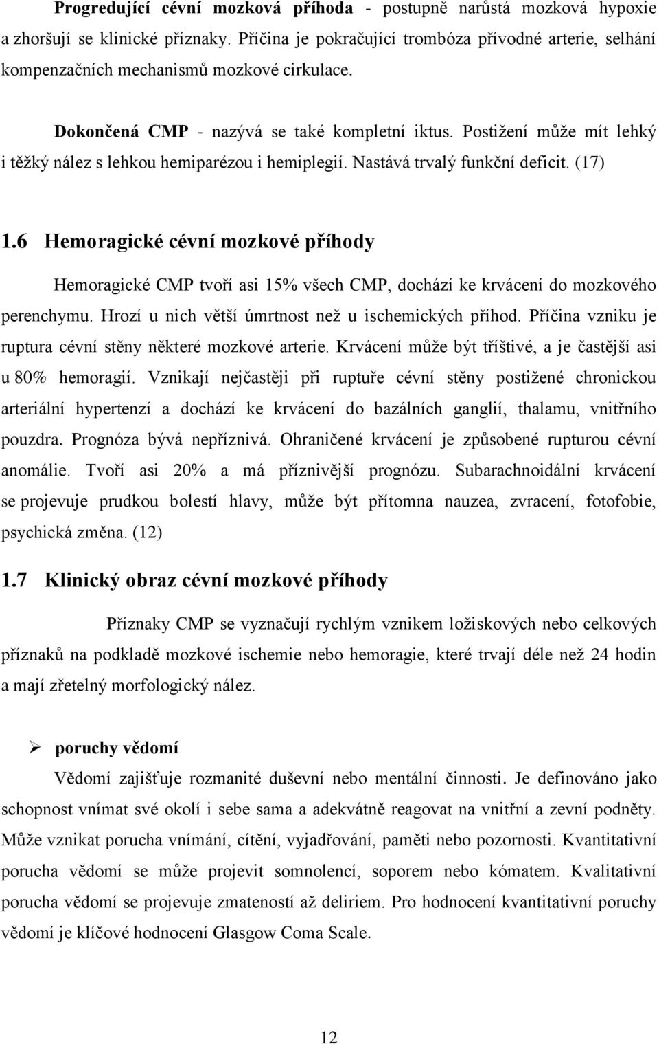 Postižení může mít lehký i těžký nález s lehkou hemiparézou i hemiplegií. Nastává trvalý funkční deficit. (17) 1.