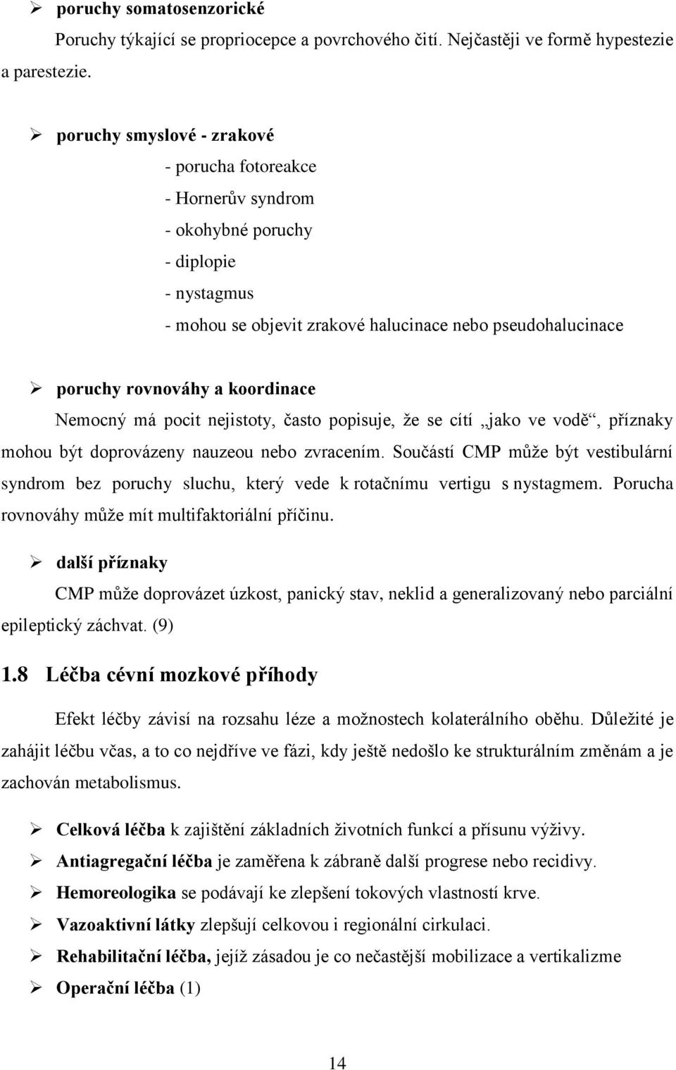 poruchy rovnováhy a koordinace Nemocný má pocit nejistoty, často popisuje, že se cítí jako ve vodě, příznaky mohou být doprovázeny nauzeou nebo zvracením.