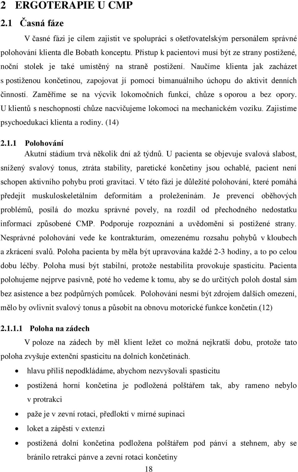 Naučíme klienta jak zacházet s postiženou končetinou, zapojovat jí pomocí bimanuálního úchopu do aktivit denních činností. Zaměříme se na výcvik lokomočních funkcí, chůze s oporou a bez opory.