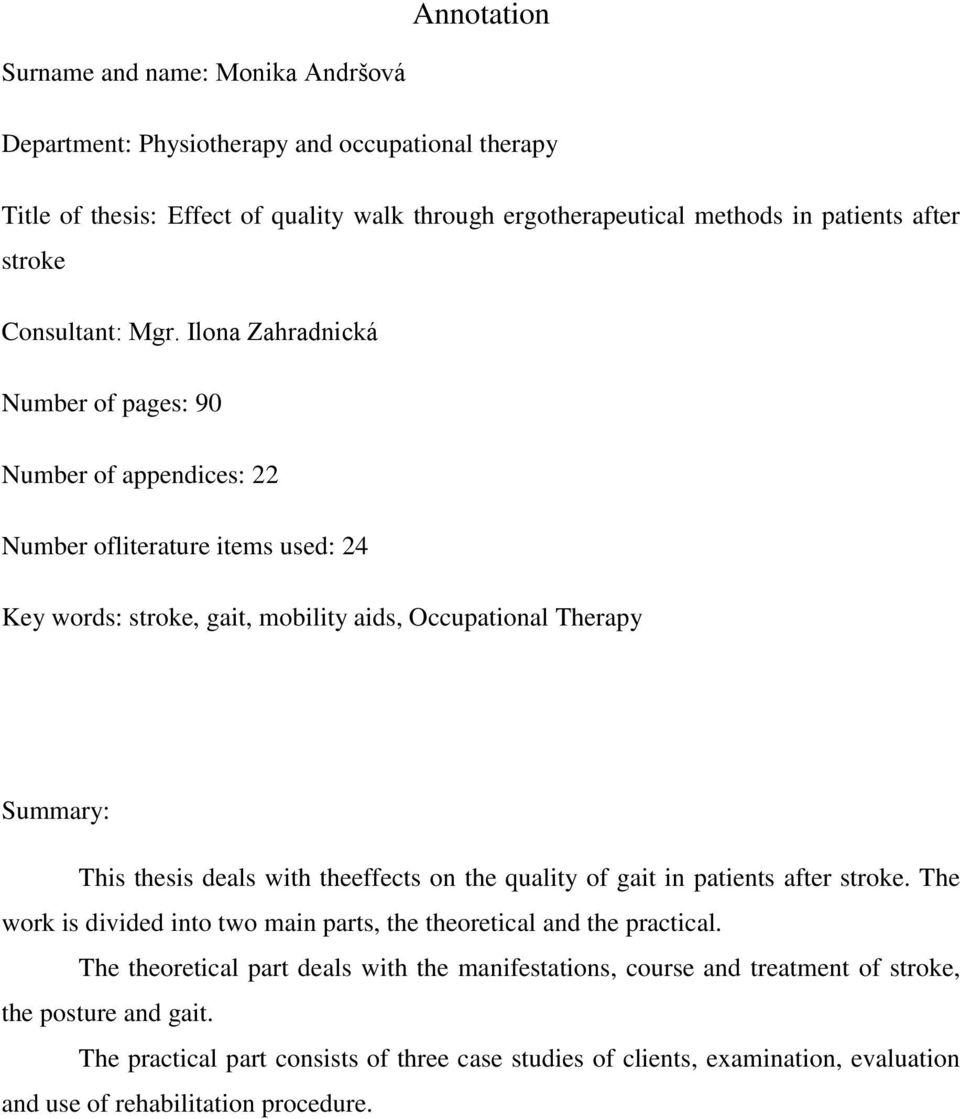 Ilona Zahradnická Number of pages: 90 Number of appendices: 22 Number ofliterature items used: 24 Key words: stroke, gait, mobility aids, Occupational Therapy Summary: This thesis deals with