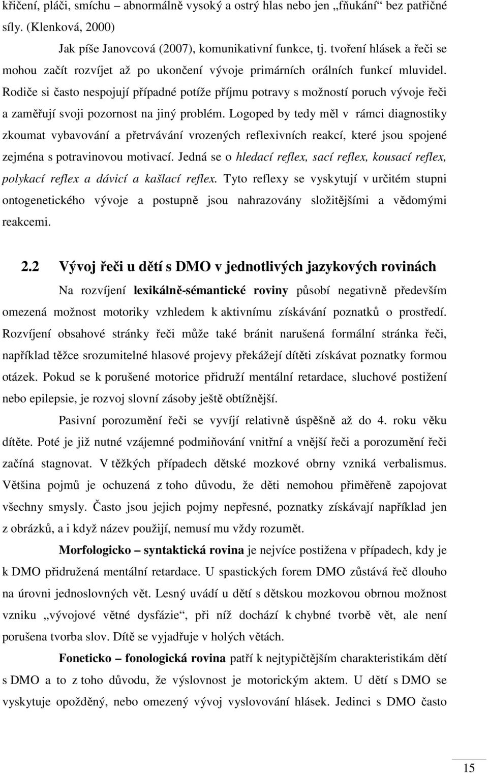 Rodiče si často nespojují případné potíže příjmu potravy s možností poruch vývoje řeči a zaměřují svoji pozornost na jiný problém.