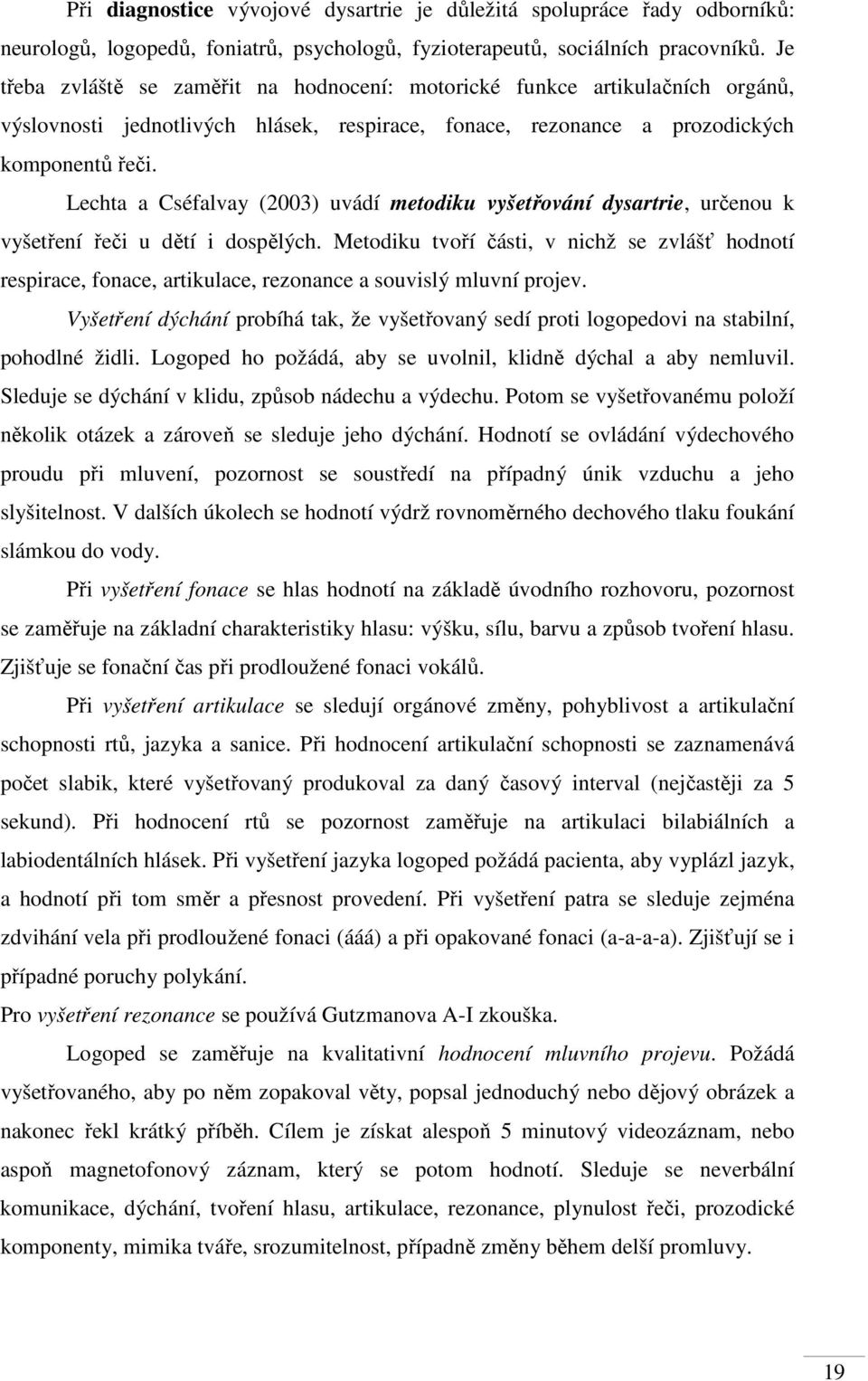 Lechta a Cséfalvay (2003) uvádí metodiku vyšetřování dysartrie, určenou k vyšetření řeči u dětí i dospělých.