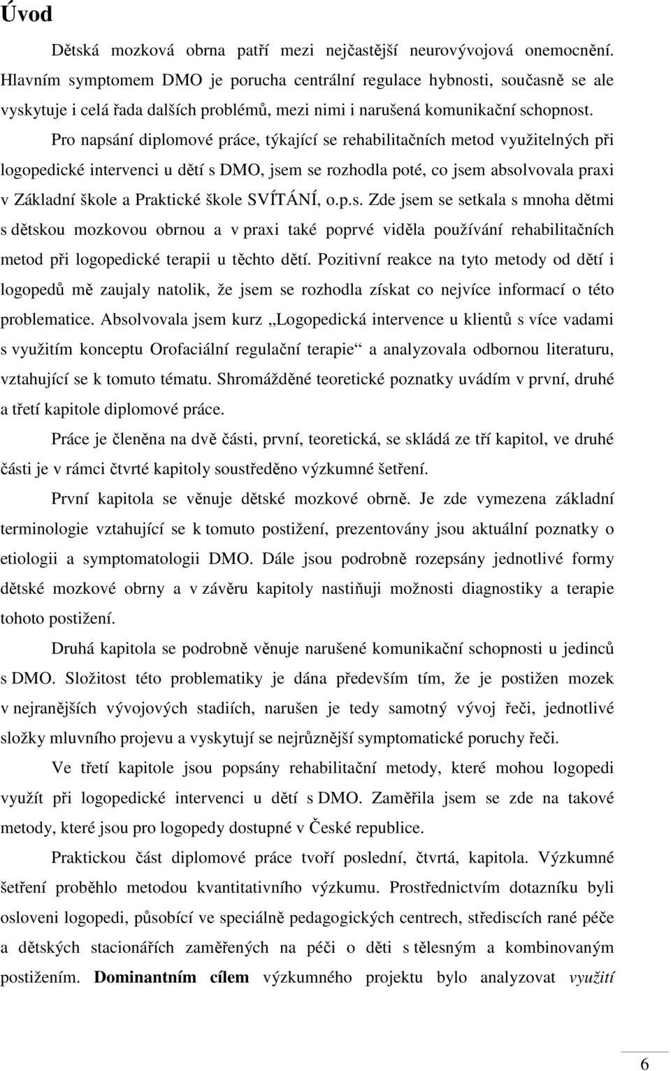 Pro napsání diplomové práce, týkající se rehabilitačních metod využitelných při logopedické intervenci u dětí s DMO, jsem se rozhodla poté, co jsem absolvovala praxi v Základní škole a Praktické