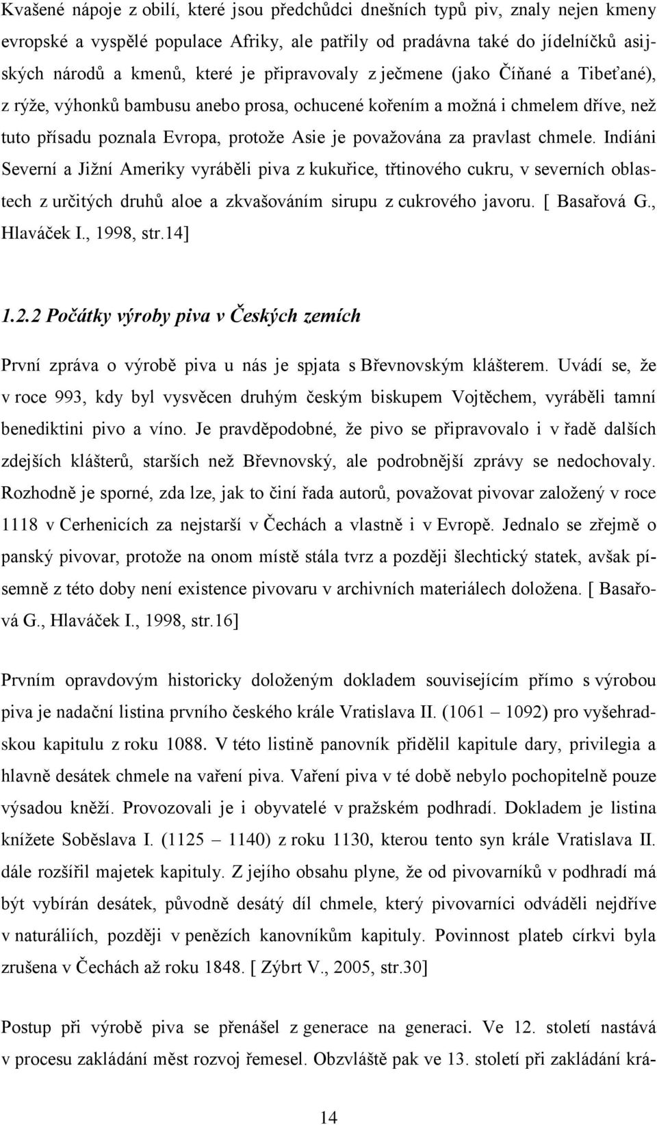 chmele. Indiáni Severní a Jiţní Ameriky vyráběli piva z kukuřice, třtinového cukru, v severních oblastech z určitých druhů aloe a zkvašováním sirupu z cukrového javoru. [ Basařová G., Hlaváček I.