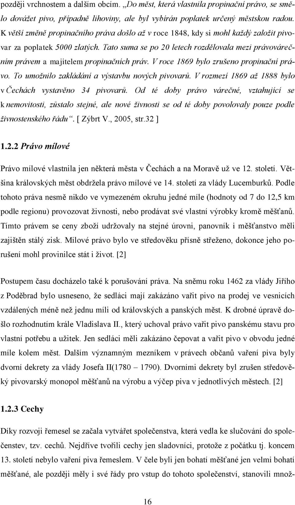 Tato suma se po 20 letech rozdělovala mezi právovárečním právem a majitelem propinačních práv. V roce 1869 bylo zrušeno propinační právo. To umožnilo zakládání a výstavbu nových pivovarů.