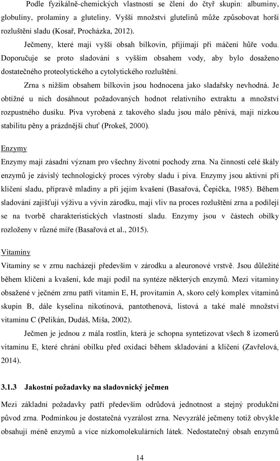 Doporučuje se proto sladování s vyšším obsahem vody, aby bylo dosaženo dostatečného proteolytického a cytolytického rozluštění. Zrna s nižším obsahem bílkovin jsou hodnocena jako sladařsky nevhodná.