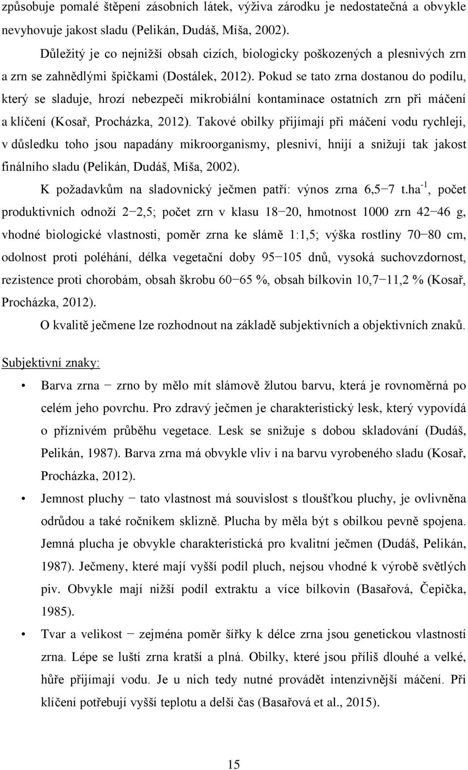 Pokud se tato zrna dostanou do podílu, který se sladuje, hrozí nebezpečí mikrobiální kontaminace ostatních zrn při máčení a klíčení (Kosař, Procházka, 2012).