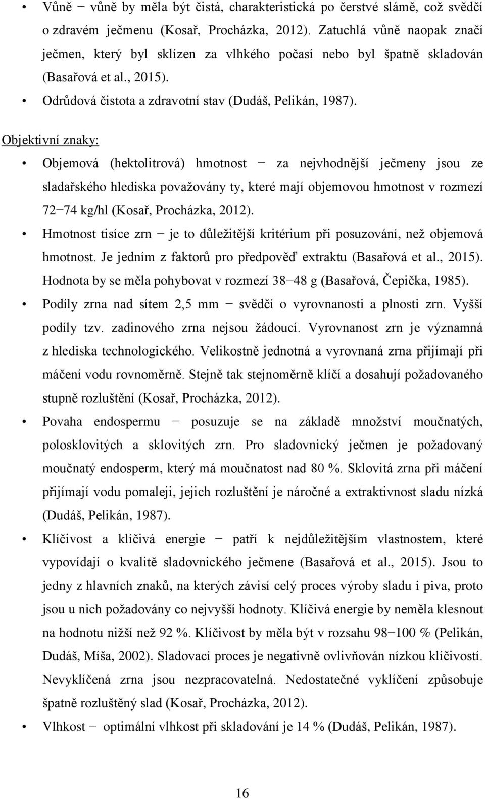 Objektivní znaky: Objemová (hektolitrová) hmotnost za nejvhodnější ječmeny jsou ze sladařského hlediska považovány ty, které mají objemovou hmotnost v rozmezí 72 74 kg/hl (Kosař, Procházka, 2012).