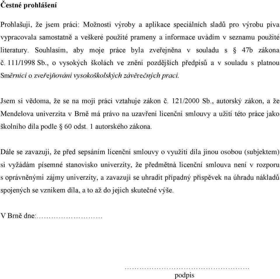 , o vysokých školách ve znění pozdějších předpisů a v souladu s platnou Směrnicí o zveřejňování vysokoškolských závěrečných prací. Jsem si vědoma, že se na moji práci vztahuje zákon č. 121/2000 Sb.