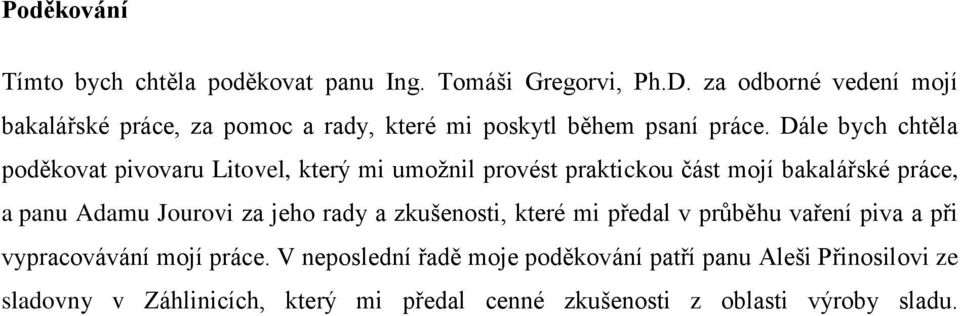 Dále bych chtěla poděkovat pivovaru Litovel, který mi umožnil provést praktickou část mojí bakalářské práce, a panu Adamu Jourovi za