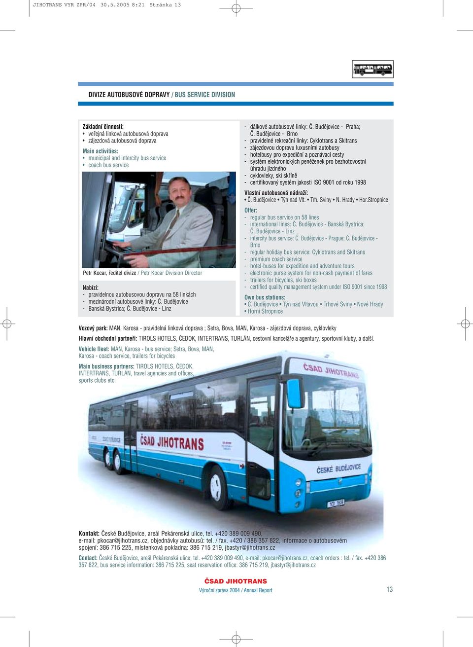 service coach bus service Petr Kocar, fieditel divize / Petr Kocar Division Director Nabízí: - pravidelnou autobusovou dopravu na 58 linkách - mezinárodní autobusové linky: â.