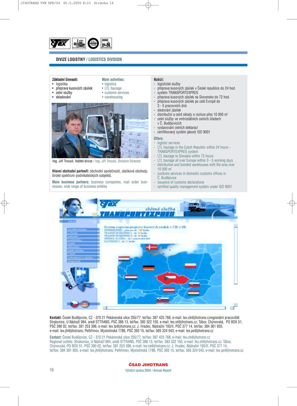 warehousing Ing. Jifií Trousil, fieditel divize / Ing. Jifií Trousil, Division Director Hlavní obchodní partnefii: obchodní spoleãnosti, zásilkové obchody, iroké spektrum podnikatelsk ch subjektû.