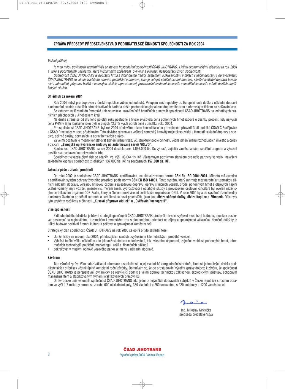 ekonomick mi v sledky za rok 2004 a také s podstatn mi událostmi, které v znamn m zpûsobem ovlivnily a ovlivàují hospodáfisk Ïivot spoleãnosti.