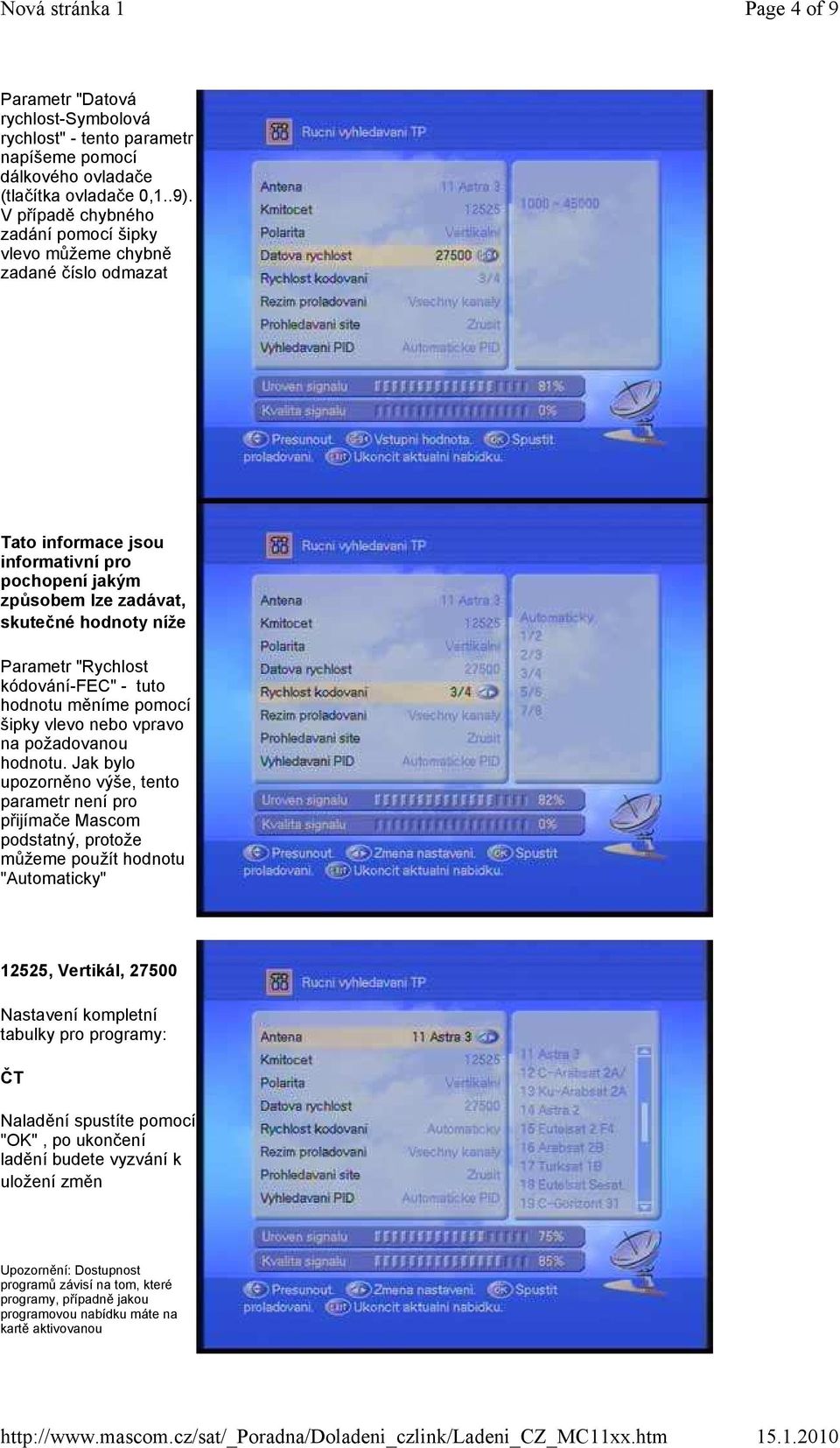 V případě chybného zadání pomocí šipky vlevo můžeme chybně zadané číslo odmazat Tato informace jsou informativní pro pochopení jakým způsobem lze zadávat,