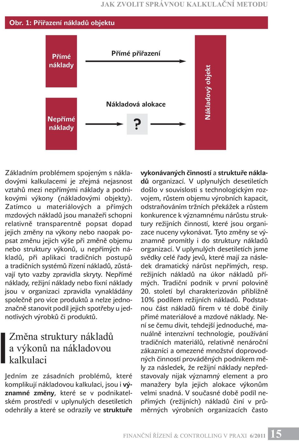 Zatímco u materiálových a přímých mzdových nákladů jsou manažeři schopni relativně transparentně popsat dopad jejich změny na výkony nebo naopak popsat změnu jejich výše při změně objemu nebo