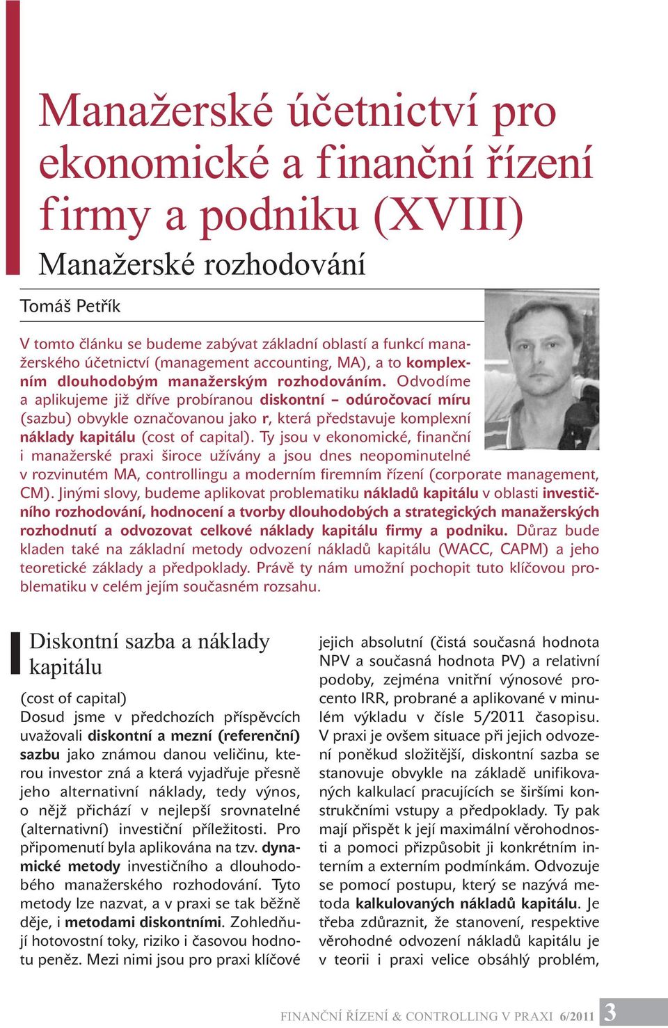 Odvodíme a aplikujeme již dříve probíranou diskontní odúročovací míru (sazbu) obvykle označovanou jako r, která představuje komplexní náklady kapitálu (cost of capital).