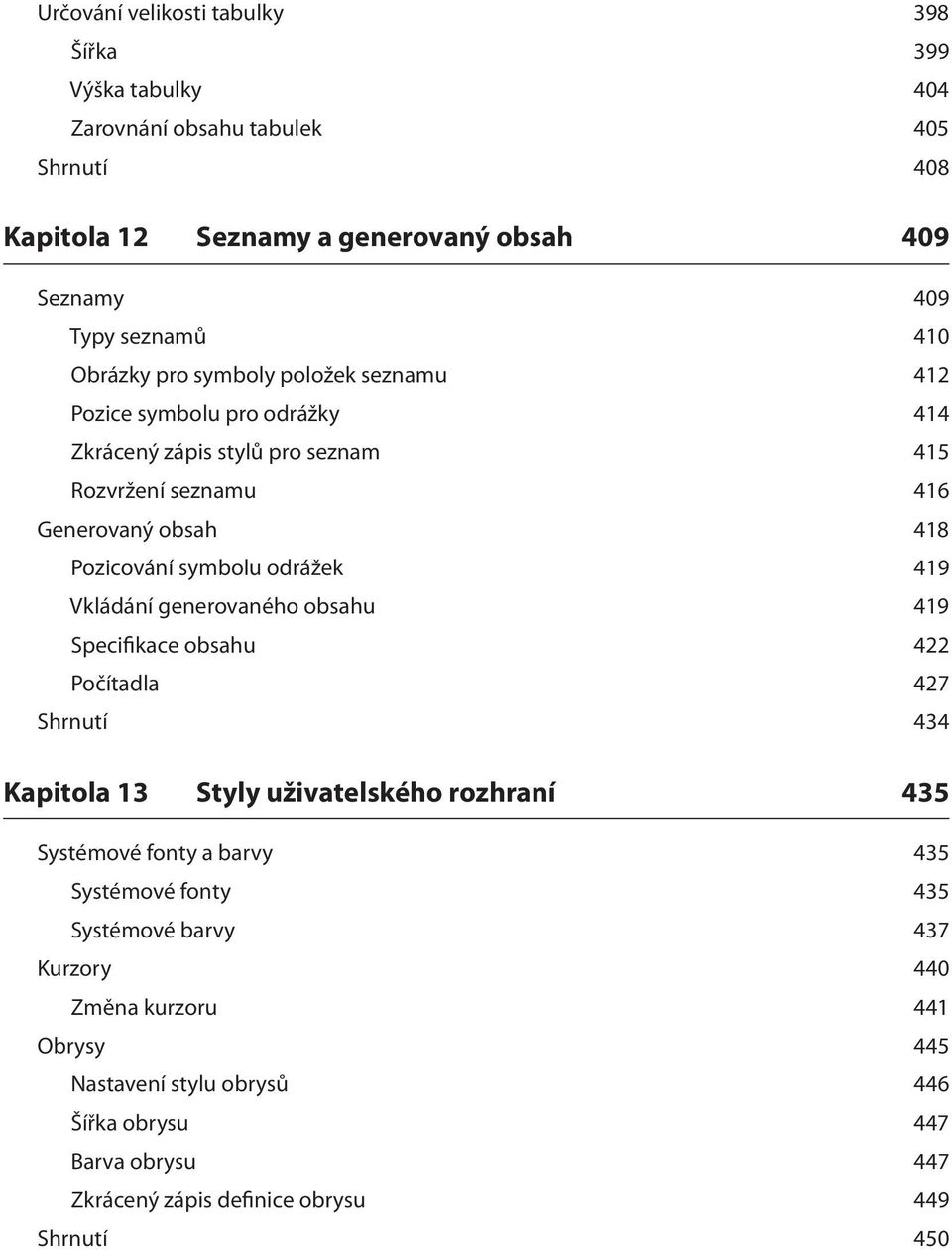 odrážek 419 Vkládání generovaného obsahu 419 Specifikace obsahu 422 Počítadla 427 Shrnutí 434 Kapitola 13 Styly uživatelského rozhraní 435 Systémové fonty a barvy 435