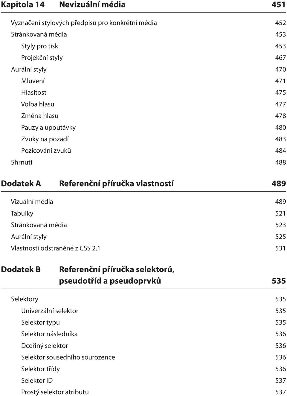 média 489 Tabulky 521 Stránkovaná média 523 Aurální styly 525 Vlastnosti odstraněné z CSS 2.