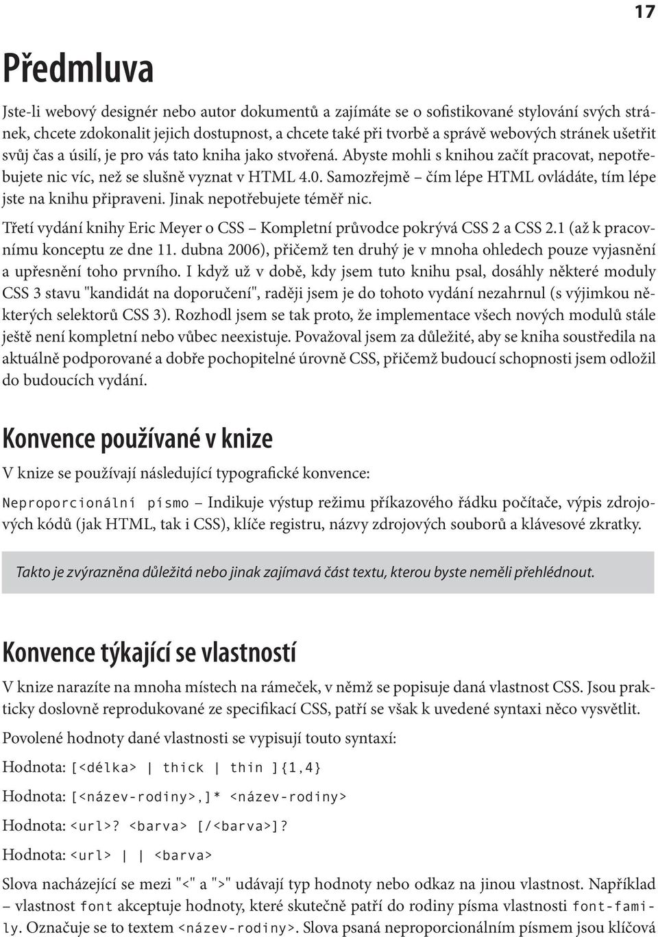 Samozřejmě čím lépe HTML ovládáte, tím lépe jste na knihu připraveni. Jinak nepotřebujete téměř nic. Třetí vydání knihy Eric Meyer o CSS Kompletní průvodce pokrývá CSS 2 a CSS 2.