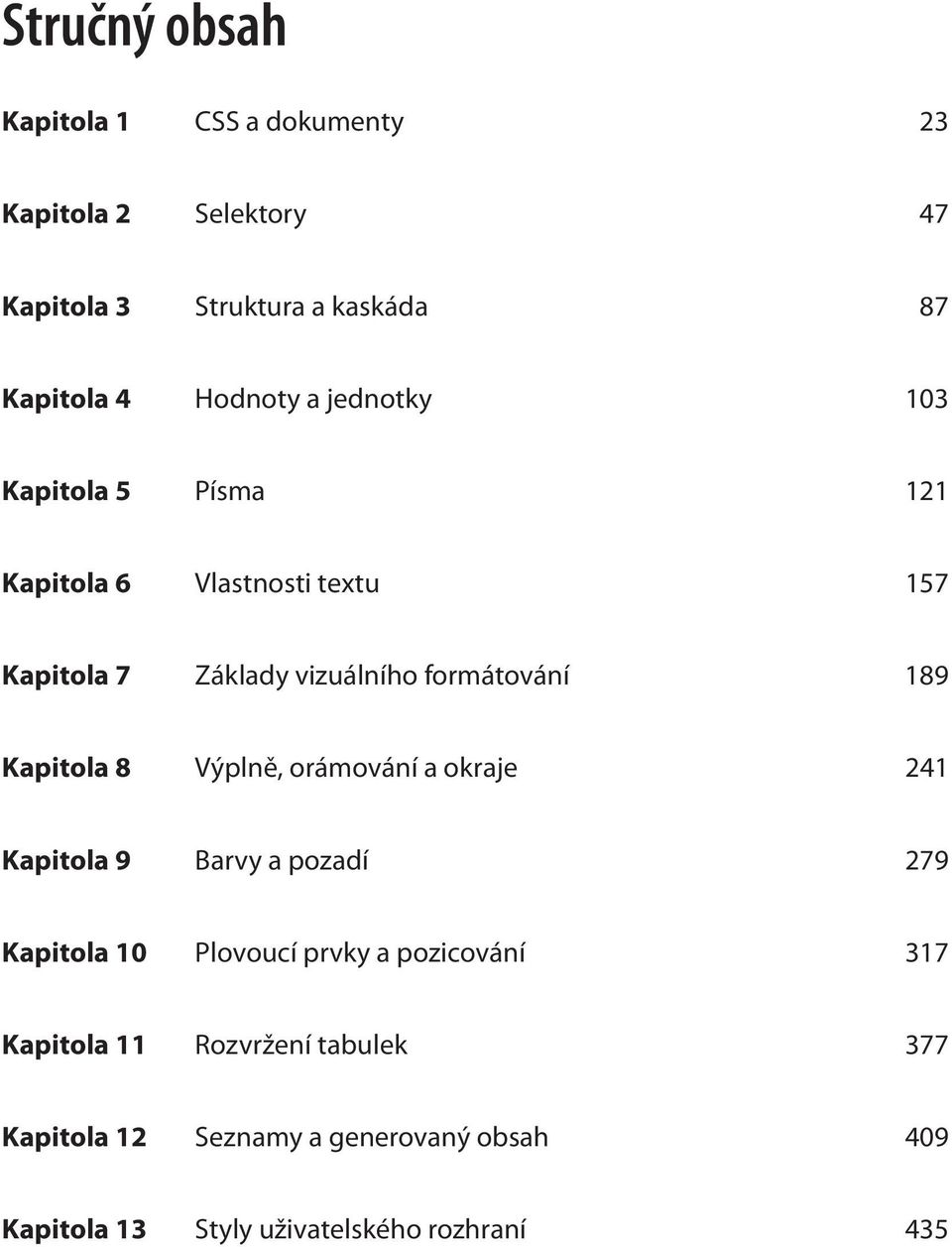 189 Kapitola 8 Výplně, orámování a okraje 241 Kapitola 9 Barvy a pozadí 279 Kapitola 10 Plovoucí prvky a pozicování